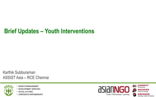 Brief Updates – Youth Interventions
Karthik Subburaman
ASSIST Asia – RCE Chennai
 
