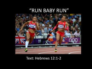 “RUN BABY RUN”
Text: Hebrews 12:1-2
 