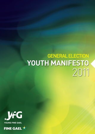 GENERAL ELECTION
                  YOUTH MANIFESTO
                               2011



YOUNG FINE GAEL
 