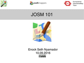 JOSM 101
Enock Seth Nyamador
10.09.2016
 