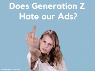 Does Generation Z
Hate our Ads?
as imagined by Gen Xers
 