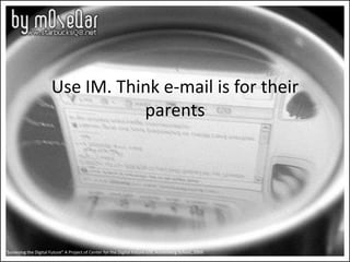 Use IM. Think e-mail is for their
                                  parents




“Surveying the Digital Future” A Project o...