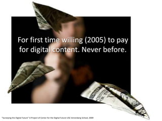 For first time willing (2005) to pay
                 for digital content. Never before.




“Surveying the Digital Future...