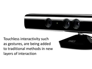 Touchless interactivity such
as gestures, are being added
to traditional methods in new
layers of interaction