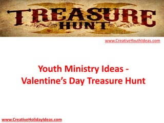 Youth Ministry Ideas -
Valentine’s Day Treasure Hunt
www.CreativeYouthIdeas.com
www.CreativeHolidayIdeas.com
 