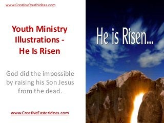 Youth Ministry
Illustrations -
He Is Risen
God did the impossible
by raising his Son Jesus
from the dead.
www.CreativeEasterIdeas.com
www.CreativeYouthIdeas.com
 