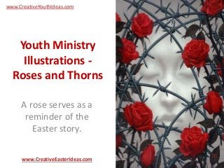 Youth Ministry
Illustrations -
Roses and Thorns
A rose serves as a
reminder of the
Easter story.
www.CreativeEasterIdeas.com
www.CreativeYouthIdeas.com
 