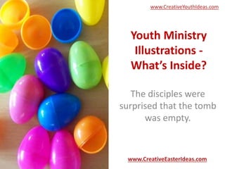 Youth Ministry
Illustrations -
What’s Inside?
The disciples were
surprised that the tomb
was empty.
www.CreativeEasterIdeas.com
www.CreativeYouthIdeas.com
 