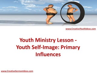 Youth Ministry Lesson -
Youth Self-Image: Primary
Influences
www.CreativeYouthIdeas.com
www.CreativeSermonIdeas.com
 