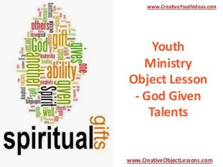 www.CreativeYouthIdeas.com

Youth
Ministry
Object Lesson
- God Given
Talents

www.CreativeObjectLessons.com

 