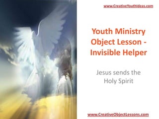 www.CreativeYouthIdeas.com

Youth Ministry
Object Lesson Invisible Helper
Jesus sends the
Holy Spirit

www.CreativeObjectLessons.com

 