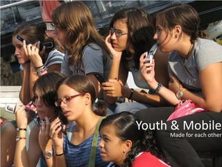 Youth & Mobile
     Made for each other
 