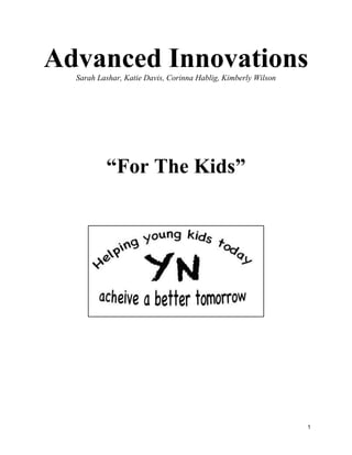 1
Advanced InnovationsSarah Lashar, Katie Davis, Corinna Hablig, Kimberly Wilson
“For The Kids”
 
