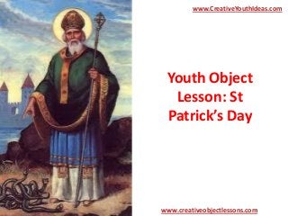 Youth Object
Lesson: St
Patrick’s Day
www.CreativeYouthIdeas.com
www.creativeobjectlessons.com
 