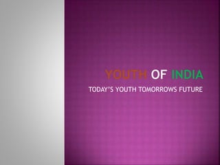TODAY’S YOUTH TOMORROWS FUTURE
 