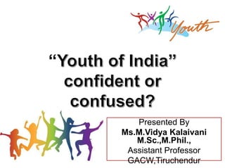 “
Presented By
Ms.M.Vidya Kalaivani
M.Sc.,M.Phil.,
Assistant Professor
GACW,Tiruchendur
 