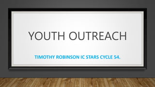 YOUTH OUTREACH
TIMOTHY ROBINSON IC STARS CYCLE 54.
 