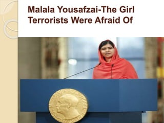 Malala Yousafzai-The Girl
Terrorists Were Afraid Of
 
