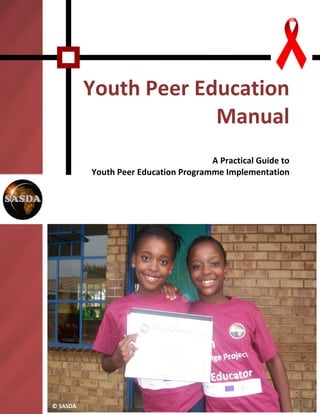 Youth Peer Education 
Manual 
A Practical Guide to 
Youth Peer Education Programme Implementation 
© SASDA 
 