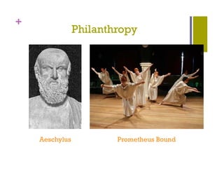 +
                Philanthropy




    Aeschylus           Prometheus Bound
 