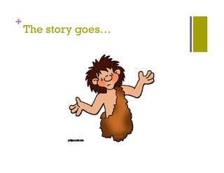 +
    The story goes…
 