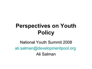 Perspectives on Youth Policy National Youth Summit 2008 [email_address]   Ali Salman 