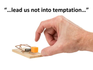 “…lead us not into temptation…”