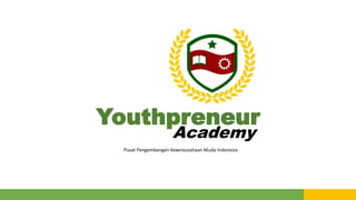 Youthpreneur
Academy
Pusat Pengembangan Kewirausahaan Muda Indonesia
 