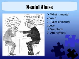 Mental Abuse
          What is mental
         abuse?
          Types of mental
         abuse
          Symptoms
          After effects
 
