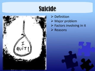Suicide
     Definition
     Major problem
     Factors involving in it
     Reasons
 