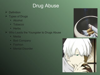 Drug Abuse Definition  Types of Drugs Alcohol Tobacco Herbs  Who Leads the Youngster to Drugs Abuse Media Bad Company Fashion Mental Disorder 