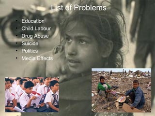 List of Problems Education Child Labour Drug Abuse Suicide Politics  Media Effects 