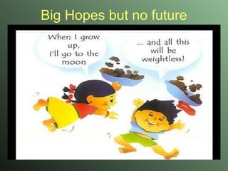 Big Hopes but no future 