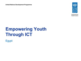 Empowering Youth
Through ICT
Egypt
United Nations Development Programme
 