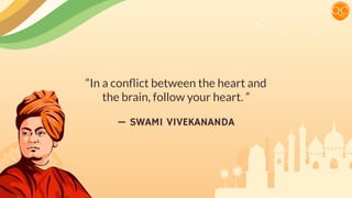 — SWAMI VIVEKANANDA
“In a conﬂict between the heart and
the brain, follow your heart. ”
 