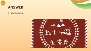 ANSWER
X - Warli paintings
 