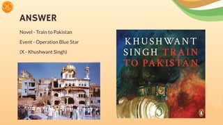 ANSWER
Novel - Train to Pakistan
Event - Operation Blue Star
(X - Khushwant Singh)
 