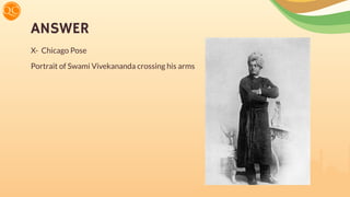 ANSWER
X- Chicago Pose
Portrait of Swami Vivekananda crossing his arms
 