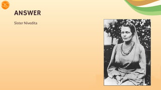 ANSWER
Sister Nivedita
 