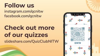 Follow us
instagram.com/qcnitw
facebook.com/qcnitw
Check out more
of our quizzes
slideshare.com/QuizClubNITW
 
