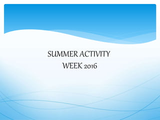 SUMMER ACTIVITY
WEEK 2016
 