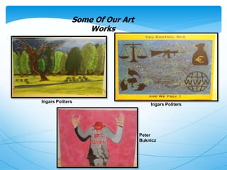 Some Of Our Art
Works
Ingars Politers
Ingars Politers
Peter
Buknicz
 