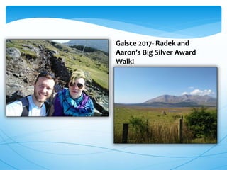 Gaisce 2017- Radek and
Aaron’s Big Silver Award
Walk!
 