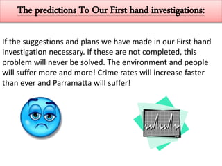 The predictions To Our First hand investigations:
If the suggestions and plans we have made in our First hand
Investigatio...