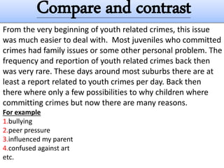 From the very beginning of youth related crimes, this issue
was much easier to deal with. Most juveniles who committed
cri...