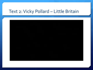 Text 2:Vicky Pollard – Little Britain
 