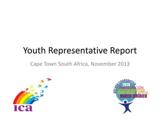 Youth Representative Report
Cape Town South Africa, November 2013

 