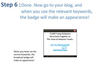 Step 6 :   Done. Now go to your blog, and   when you use the relevant keywords,  the badge will make an appearance! When you hover on the correct keywords, the broadcast badge will make an appearance! 