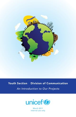 Youth Section   •   Division of Communication

     An Introduction to Our Projects




                       March 2011
                    Internal use only
 