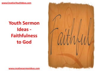 www.CreativeYouthIdeas.com

Youth Sermon
Ideas Faithfulness
to God

www.creativesermonideas.com

 